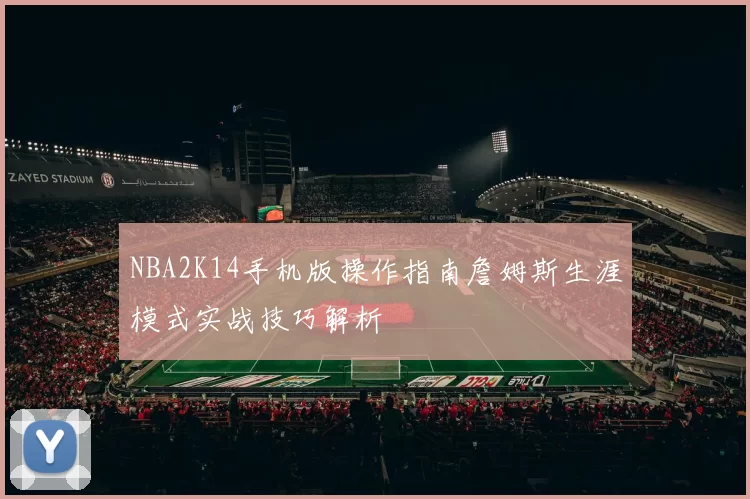 NBA2K14手机版操作指南詹姆斯生涯模式实战技巧解析