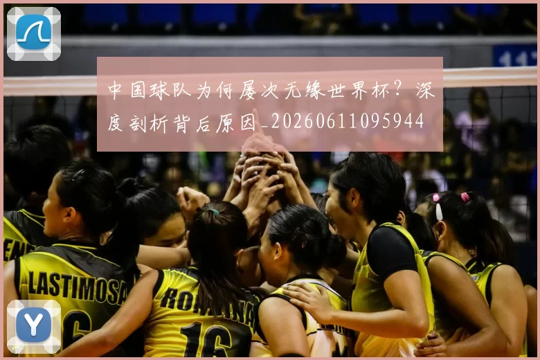 中国球队为何屡次无缘世界杯？深度剖析背后原因_20260611095944