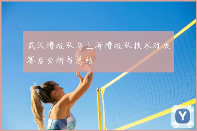 武汉滑板队与上海滑板队技术对决赛后分析与总结