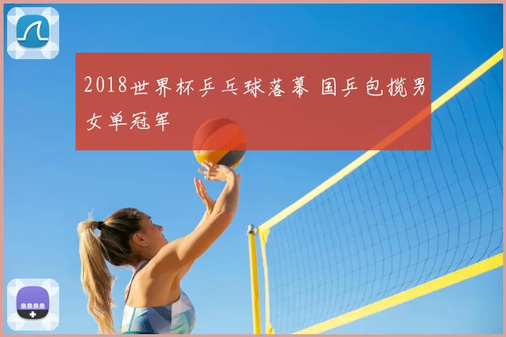 2018世界杯乒乓球落幕 国乒包揽男女单冠军