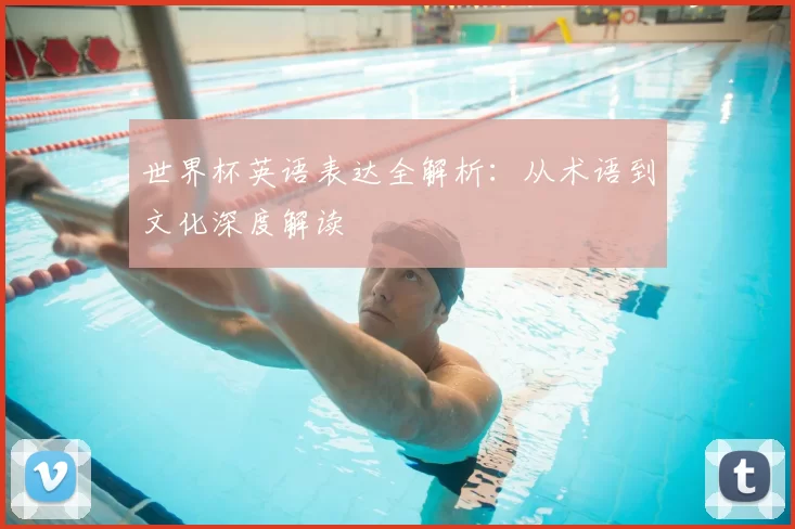 世界杯英语表达全解析：从术语到文化深度解读