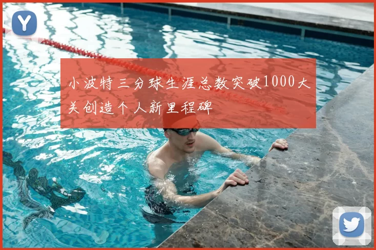 小波特三分球生涯总数突破1000大关创造个人新里程碑