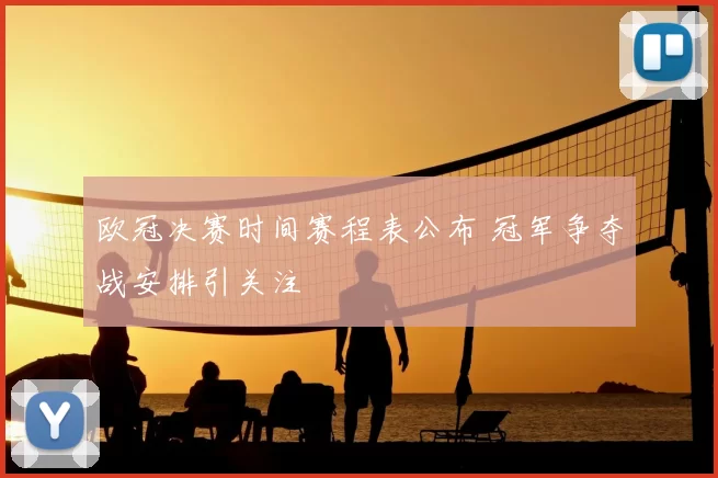欧冠决赛时间赛程表公布 冠军争夺战安排引关注