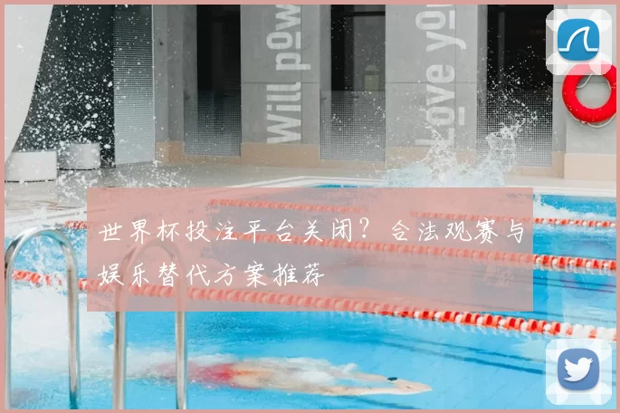 世界杯投注平台关闭？合法观赛与娱乐替代方案推荐