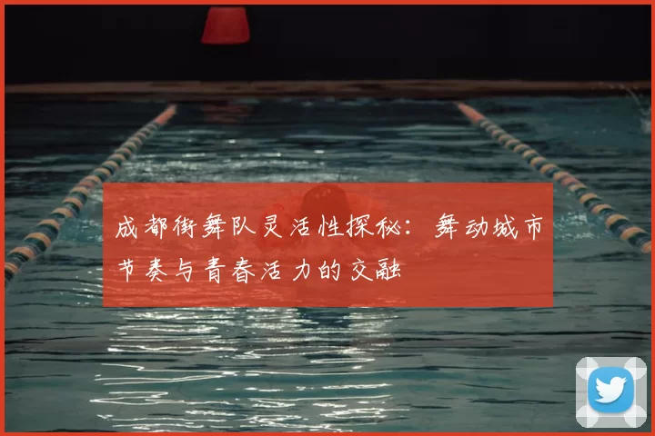 成都街舞队灵活性探秘：舞动城市节奏与青春活力的交融