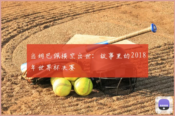当姆巴佩横空出世:故事里的2018年世界杯决赛
