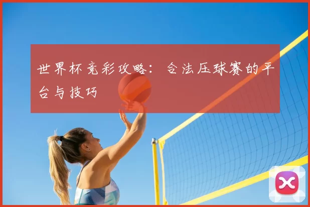 世界杯竞彩攻略：合法压球赛的平台与技巧