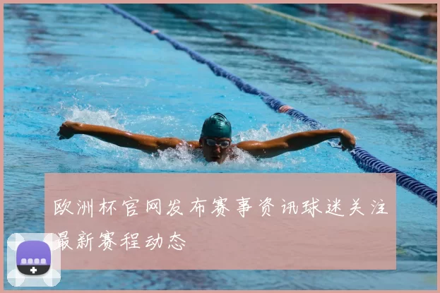 欧洲杯官网发布赛事资讯球迷关注最新赛程动态