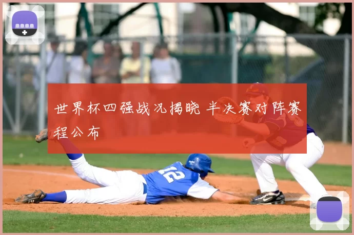 世界杯四强战况揭晓 半决赛对阵赛程公布