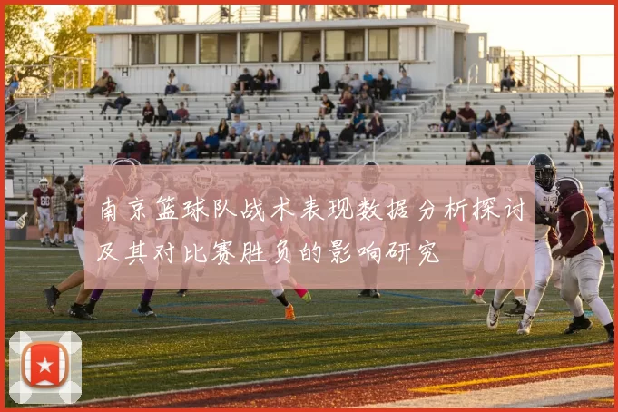 南京篮球队战术表现数据分析探讨及其对比赛胜负的影响研究